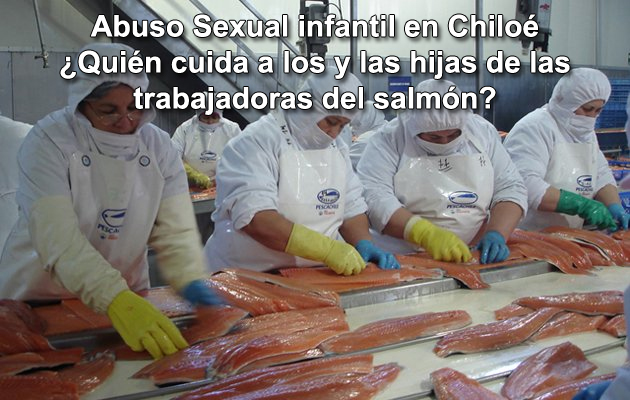 Abuso infantil en Chiloé: ¿Quién cuida a los niños y niñas mientras la Mamá y/o el Papá trabaja en las salmoneras?